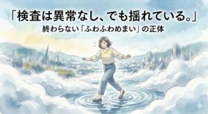 「検査は異常なし、でも揺れている。」終わらない「ふわふわめまい」の正体というタイトル文字。雲や水面の上を歩いているかのような不安定な足取りで、バランスを取ろうとしている女性のイラスト。病院で原因不明と言われる浮動性めまい（自律神経や水毒が原因）の辛さを表現したアイキャッチ画像。