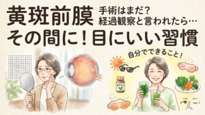 水彩画風のインフォグラフィック。上部に「黄斑前膜 手術はまだ？経過観察と言われたら… その間に！目にいい習慣」の大きなテキスト。左側は、歪んだ格子状の図と目の断面図を背景に、片目を隠して不安そうにする女性のイラスト。右側は「自分でできること！」として、サングラス（紫外線対策）、ルテインのサプリメント、ホットアイマスク、緑黄色野菜などのアイコンと共に、笑顔でグリーンスムージーを飲む女性が描かれている。経過観察中の不安な状態から、自分でできるセルフケアへの前向きな転換を描いている。