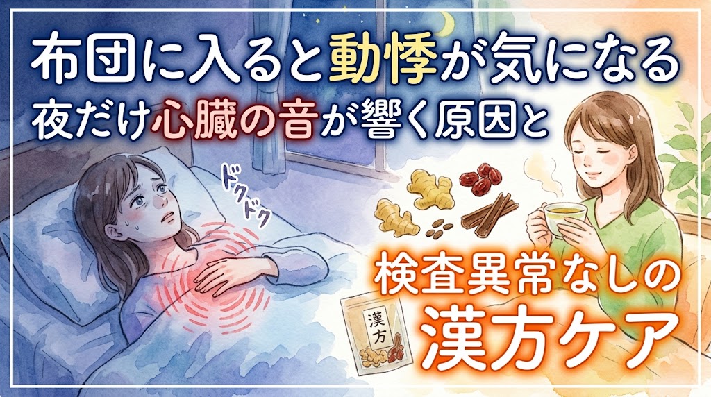左側には夜、布団の中で胸に手を当て、「ドクドク」という心臓の音を気にして眠れず不安そうな女性。右側には生姜、ナツメ、シナモンなどの生薬や漢方のパッケージと共に、温かいお茶を飲んでホッとしている女性が描かれています。テキストには「布団に入ると動悸が気になる」「夜だけ心臓の音が響く原因と」「検査異常なしの漢方ケア」と書かれています。